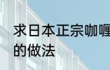 求日本正宗咖喱饭的做法 日式咖喱饭的做法