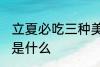 立夏必吃三种美食 立夏必吃三种美食是什么