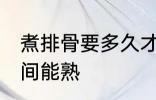 煮排骨要多久才能熟 煮排骨要多长时间能熟