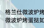 格兰仕微波炉烤蛋挞怎么设置 格兰仕微波炉烤蛋挞如何设置