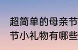 超简单的母亲节小礼物 超简单的母亲节小礼物有哪些