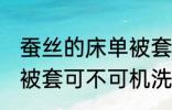 蚕丝的床单被套可机洗吗 蚕丝的床单被套可不可机洗