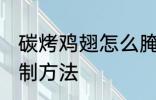 碳烤鸡翅怎么腌制方法 碳烤鸡翅的腌制方法