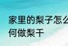 家里的梨子怎么做梨干 家里的梨子如何做梨干