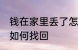 钱在家里丢了怎么找回 钱在家里丢了如何找回