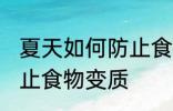 夏天如何防止食物变质 怎么在夏季防止食物变质