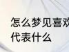 怎么梦见喜欢的人 梦见自己喜欢的人代表什么