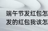 端午节发红包怎么说 端午节老公给我发的红包我该怎么说