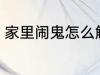 家里闹鬼怎么解决 家里闹鬼如何解决