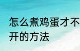 怎么煮鸡蛋才不会裂开 煮鸡蛋不会裂开的方法