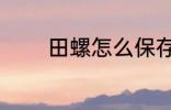 田螺怎么保存 如何存放田螺