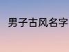 男子古风名字 男子古风名字有哪些