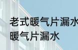 老式暖气片漏水怎么办 如何解决老式暖气片漏水