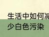 生活中如何减少白色污染 怎么才能减少白色污染