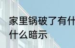 家里锅破了有什么预兆 家里锅破了有什么暗示