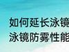 如何延长泳镜防雾性能寿命 怎么延长泳镜防雾性能寿命