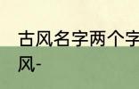 古风名字两个字唯美 清冷女子名字古风-