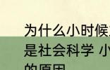 为什么小时候主要学习科学探索而不是社会科学 小时候主要学习科学探索的原因