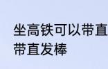 坐高铁可以带直发棒吗 坐高铁能不能带直发棒